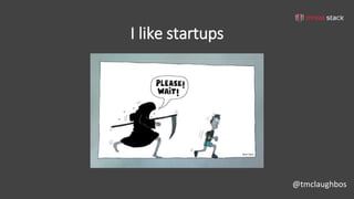 @tmclaughbos
I like startups
 