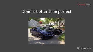 @tmclaughbos
Done is better than perfect
 