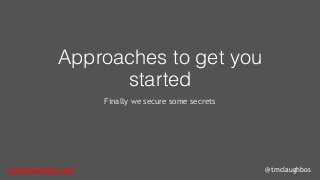 tom@cloudzero.com @tmclaughbos
Approaches to get you
started
Finally we secure some secrets
 