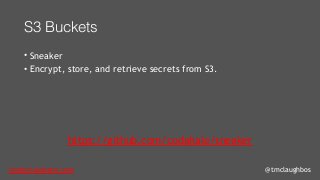 tom@cloudzero.com @tmclaughbos
S3 Buckets
• Sneaker
• Encrypt, store, and retrieve secrets from S3.
https://github.com/codahale/sneaker
 