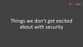 tom@cloudzero.com @tmclaughbos
Things we get excited about with security
0-Days!!!
 