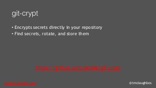 tom@cloudzero.com @tmclaughbos
git-crypt
• Encrypts secrets directly in your repository
• Find secrets, rotate, and store ...