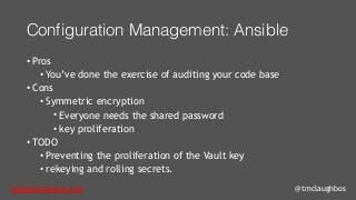 tom@cloudzero.com @tmclaughbos
Configuration Management: Ansible
• Pros
• You’ve done the exercise of auditing your code b...