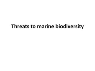 Threats to marine biodiversity
 