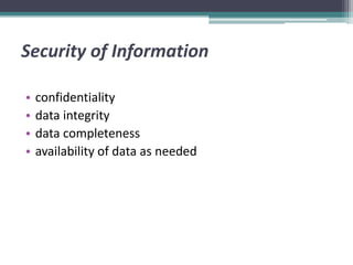 Security of Information

•   confidentiality
•   data integrity
•   data completeness
•   availability of data as needed
 