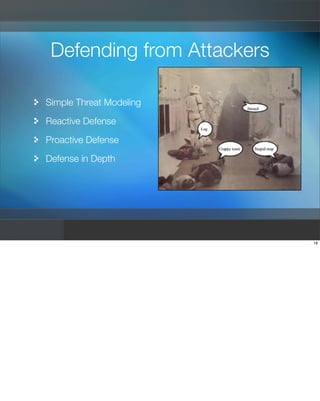 Defending from Attackers

Simple Threat Modeling

Reactive Defense

Proactive Defense

Defense in Depth




              ...