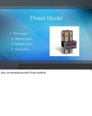 Threat Model

            Three types:
             Attacker centric

             Software centric

             Asset ce...
