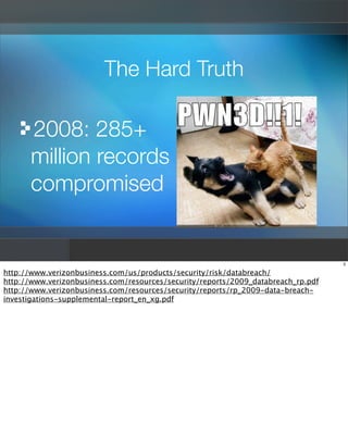 The Hard Truth

      2008: 285+
      million records
      compromised


                                               ...
