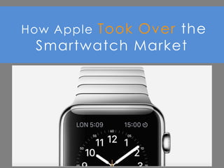 How Apple Took Over the
Smartwatch Market
 