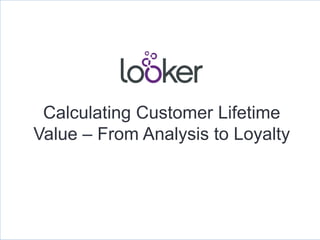 Calculating Customer Lifetime 
Value – From Analysis to Loyalty 
 