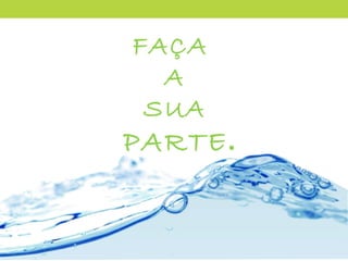 FAÇA  A  SUA  PARTE . 