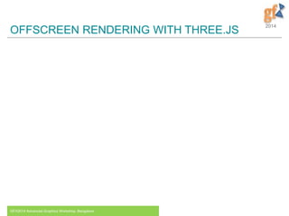 2014
OFFSCREEN RENDERING WITH THREE.JS
GFX2014 Advanced Graphics Workshop, Bangalore 10
 