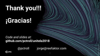 GenerativeArt–MadewithUnity
Thank you!!!
¡Gracias!
36
Code and slides at:
github.com/pctroll/unitela2018
@pctroll jorge@reefaktor.com
 