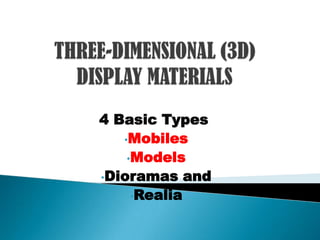 4 Basic Types:
•Mobiles
•Models
•Dioramas and
•Realia
 