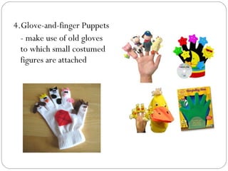 4.Glove-and-finger Puppets
- make use of old gloves
to which small costumed
figures are attached
 