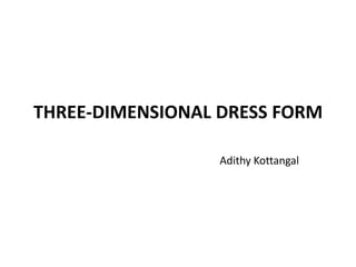 THREE-DIMENSIONAL DRESS FORM
Adithy Kottangal
 