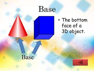 Base 
• The bottom 
face of a 
3D object. 
Base 
 