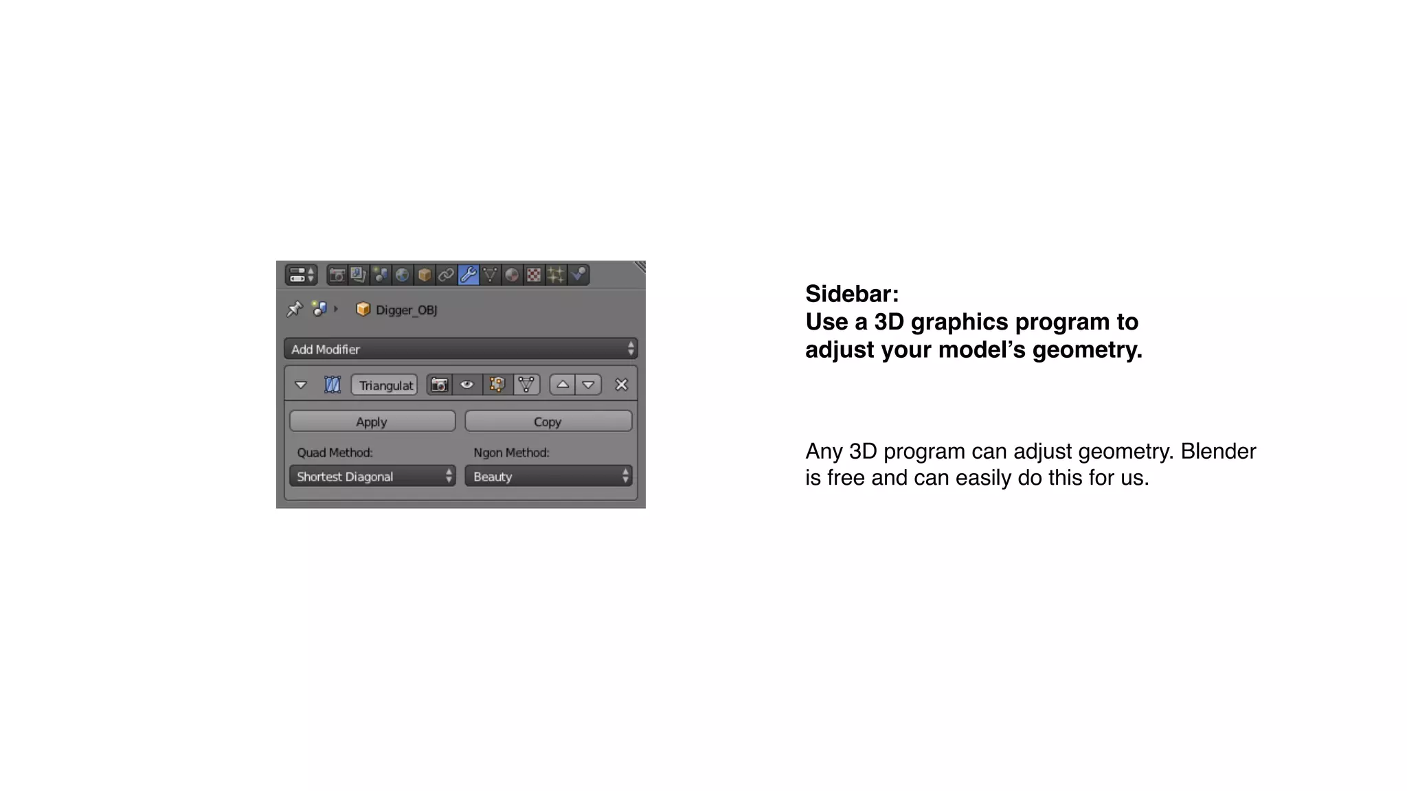 Sidebar:
Use a 3D graphics program to
adjust your model’s geometry.
Any 3D program can adjust geometry. Blender
is free and can easily do this for us.
 