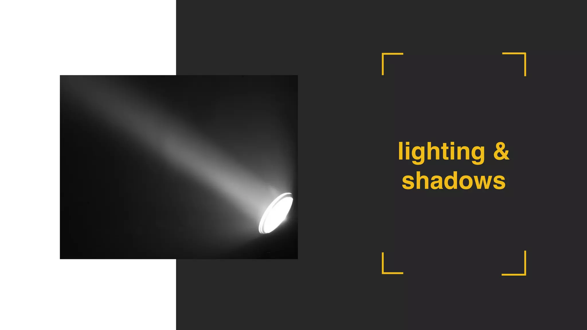lighting &
shadows
 