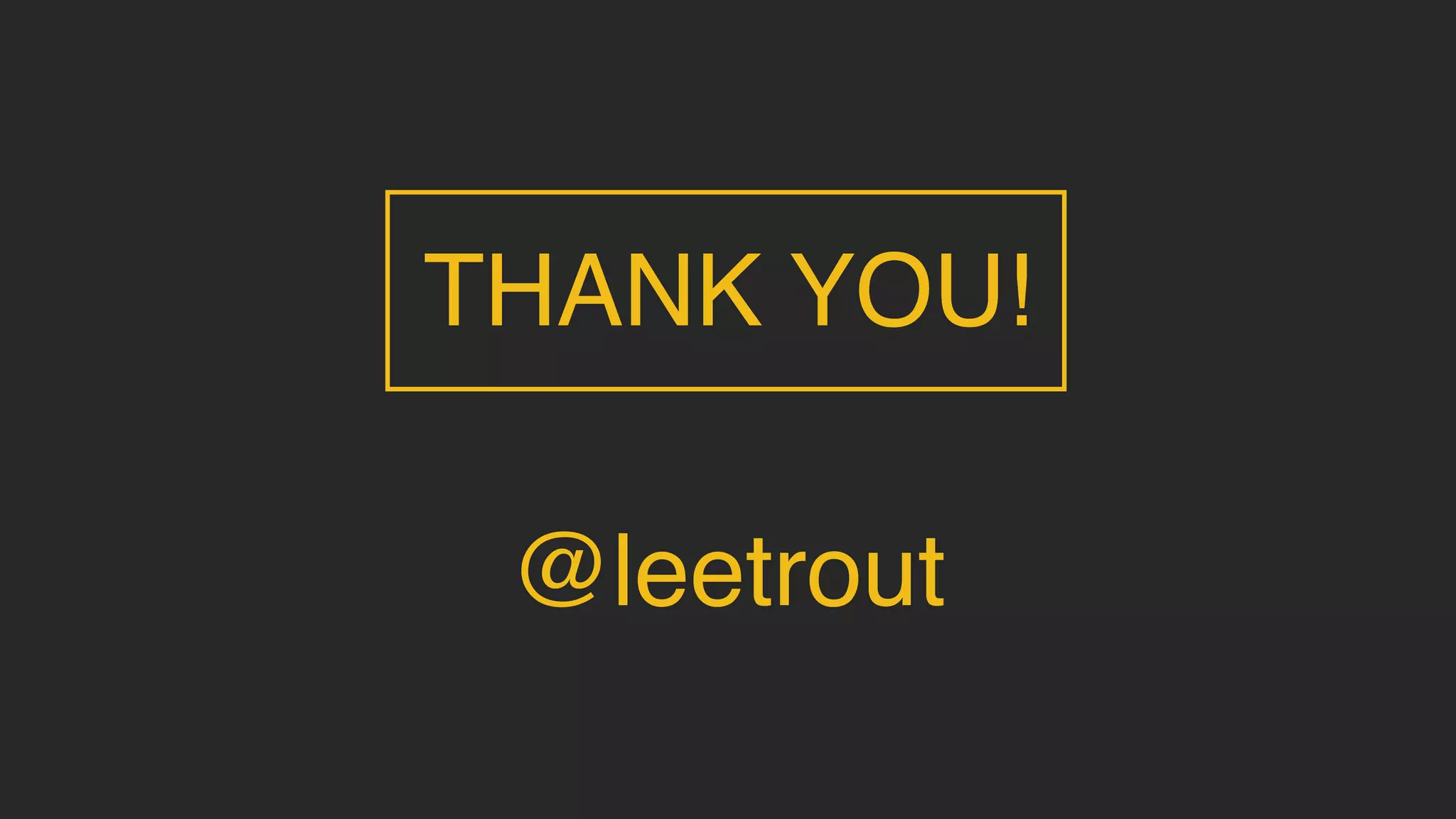 THANK YOU!
@leetrout
 