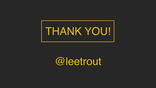 THANK YOU!
@leetrout
 