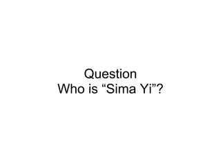 Question
Who is “Sima Yi”?
 