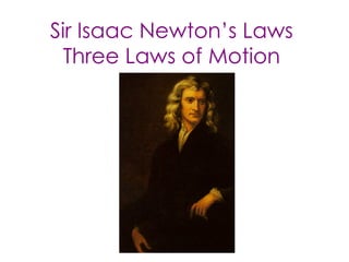 Sir Isaac Newton’s Laws Three Laws of Motion 