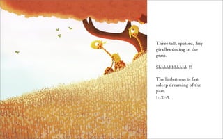 Three tall, spotted, lazy
giraffes dozing in the
grass.

Shhhhhhhhhhh !!

The littlest one is fast
asleep dreaming of the
past.
1..2..3
 