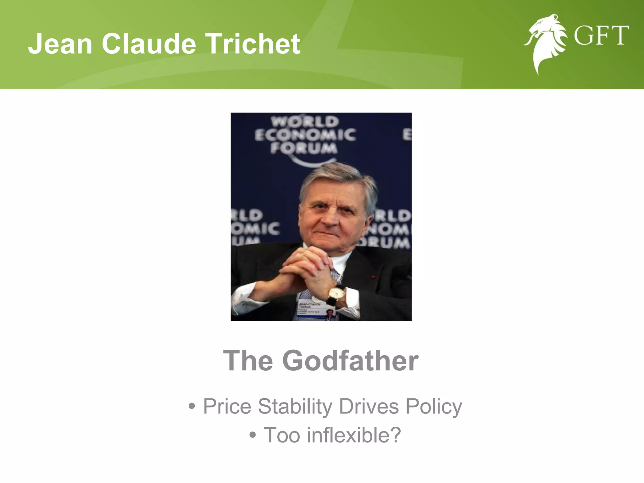 Jean Claude Trichet The Godfather     Price Stability Drives Policy    Too inflexible? 