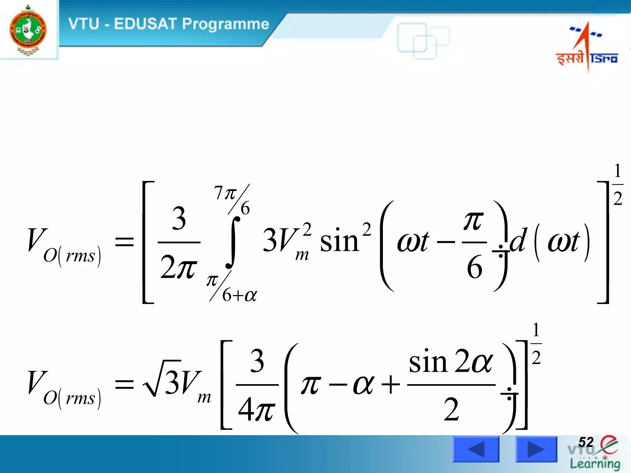 Power Electronics by Prof. M. Madhusudhan Rao 5252
( ) ( )
( )
1
7 26
2 2
6
1
2
3
3 sin
2 6
3 sin 2
3
4 2
mO rms
mO rms
V V t d t
V V
π
π
α
π
ω ω
π
α
π α
π
+
 
  = − ÷
  
 
  
= − + ÷ 
  
∫
 