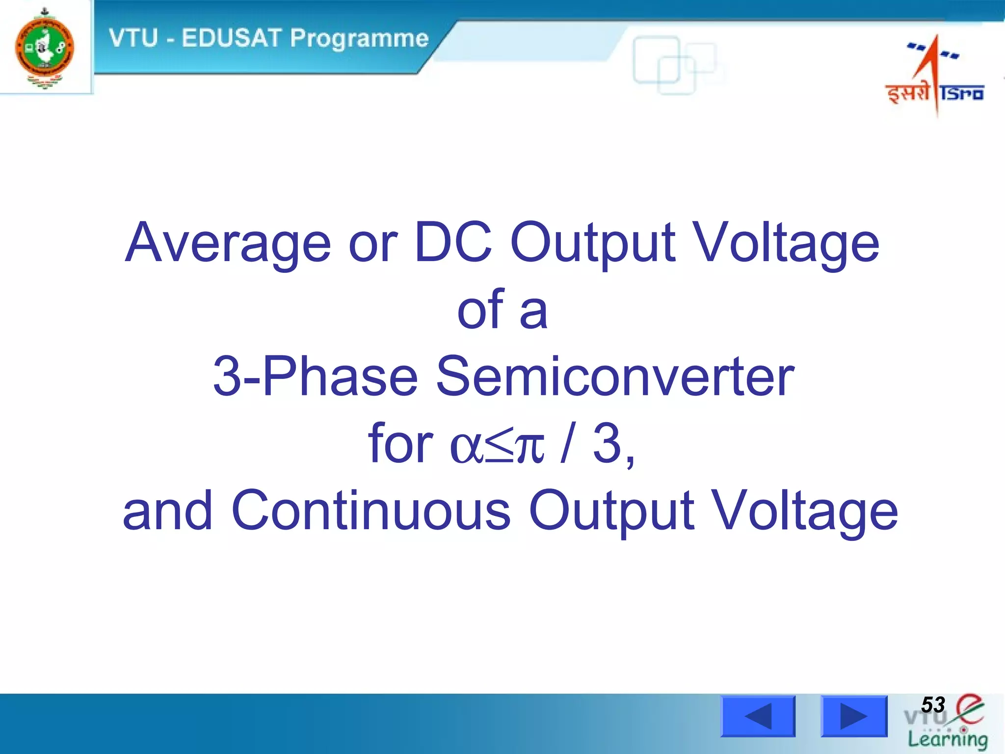 Power Electronics by Prof. M. Madhusudhan Rao 5353
Average or DC Output Voltage
of a
3-Phase Semiconverter
for α≤π / 3,
and Continuous Output Voltage
 
