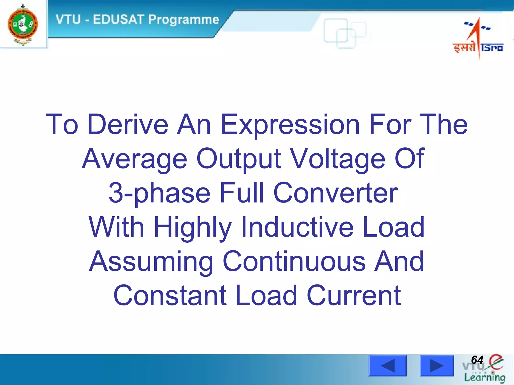 Power Electronics by Prof. M. Madhusudhan Rao 6464
To Derive An Expression For The
Average Output Voltage Of
3-phase Full Converter
With Highly Inductive Load
Assuming Continuous And
Constant Load Current
 