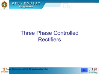 Power Electronics by Prof. M. Madhusudhan Rao 11
Three Phase Controlled
Rectifiers
 