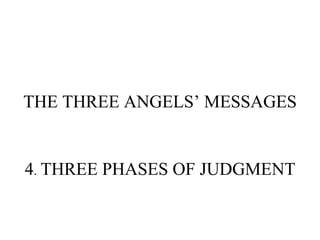 THE THREE ANGELS’ MESSAGES 4 .  THREE PHASES OF JUDGMENT 