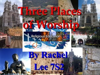 By Rachel  Lee 7S2 Three Places  of Worship 