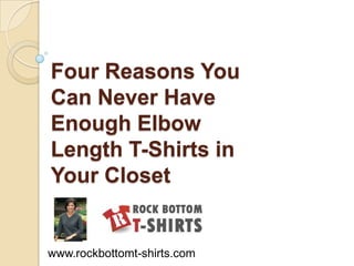 Four Reasons You Can Never Have Enough Elbow Length T-Shirts in Your Closet www.rockbottomt-shirts.com 