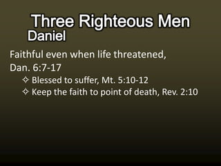 Faithful even when life threatened,
Dan. 6:7-17
  ✧ Blessed to suffer, Mt. 5:10-12
  ✧ Keep the faith to point of death, Rev. 2:10
 