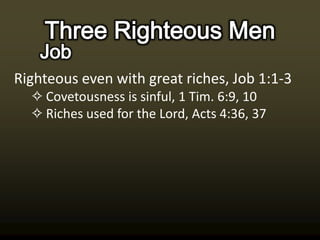 Righteous even with great riches, Job 1:1-3
  ✧ Covetousness is sinful, 1 Tim. 6:9, 10
  ✧ Riches used for the Lord, Acts 4:36, 37
 