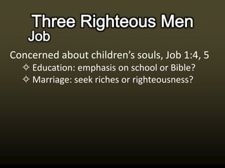 Concerned about children’s souls, Job 1:4, 5
  ✧ Education: emphasis on school or Bible?
  ✧ Marriage: seek riches or righteousness?
 