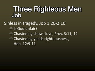 Sinless in tragedy, Job 1:20-2:10
  ✧ Is God unfair?
  ✧ Chastening shows love, Prov. 3:11, 12
  ✧ Chastening yields righteousness,
    Heb. 12:9-11
 