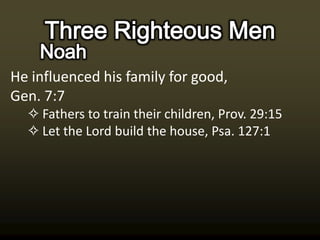 He influenced his family for good,
Gen. 7:7
  ✧ Fathers to train their children, Prov. 29:15
  ✧ Let the Lord build the house, Psa. 127:1
 