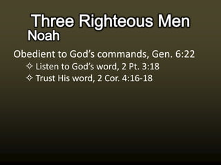 Obedient to God’s commands, Gen. 6:22
  ✧ Listen to God’s word, 2 Pt. 3:18
  ✧ Trust His word, 2 Cor. 4:16-18
 