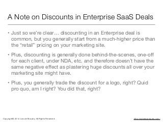 A Note on Discounts in Enterprise SaaS Deals
• Just so we’re clear… discounting in an Enterprise deal is
common, but you g...