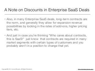A Note on Discounts in Enterprise SaaS Deals
• Also, in many Enterprise SaaS deals, long-term contracts are
the norm, and ...