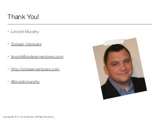 Thank You!
• Lincoln Murphy
• Sixteen Ventures
• lincoln@sixteenventures.com
• http://sixteenventures.com
• @lincolnmurphy...