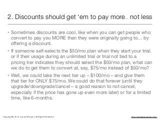 2. Discounts should get ‘em to pay more... not less
• Sometimes discounts are cool, like when you can get people who
conve...