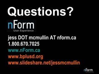 jess DOT mcmullin AT nform.ca 1.800.670.7025 www.nForm.ca www.bplusd.org www.slideshare.net/jessmcmullin Questions? 