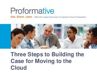 Ask, Share, Learn – Within the Largest Community of Corporate Finance Professionals 
Three Steps to Building the 
Case for Moving to the 
Cloud 
 