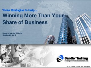 © 2011 Sandler Training. All rights reserved.
Winning More Than Your
Share of Business
Prepared by Joe Diliberto
October 23, 2015
 