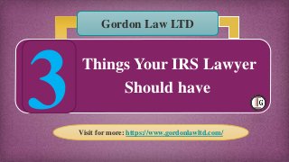 Things Your IRS Lawyer
Should have
Gordon Law LTD
Visit for more: https://www.gordonlawltd.com/
 